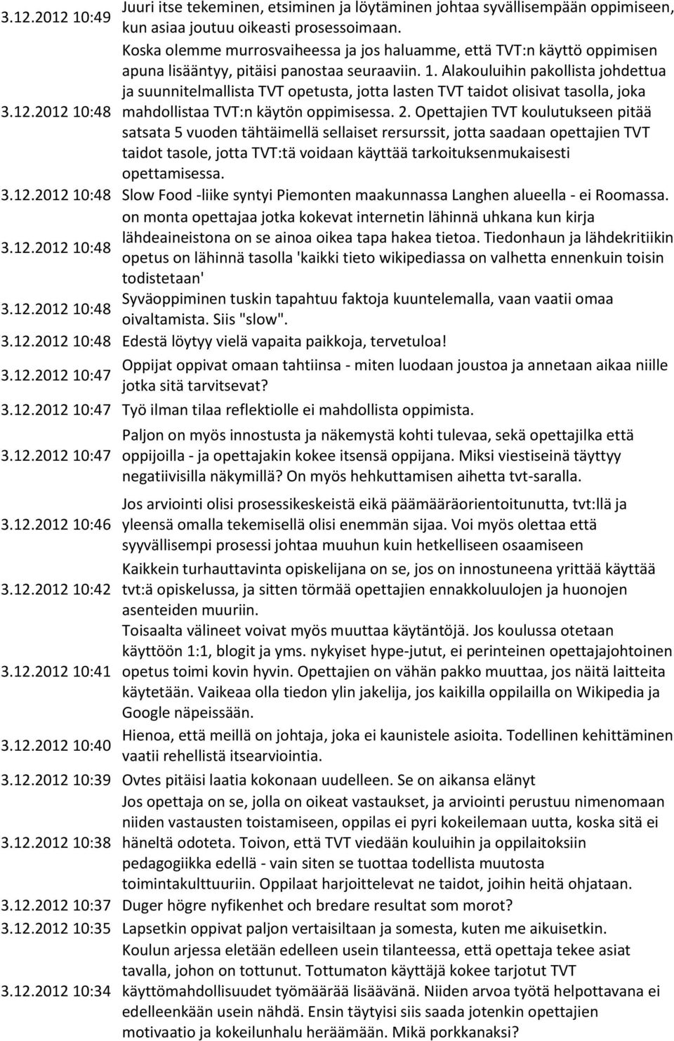 Alakouluihin pakollista johdettua ja suunnitelmallista TVT opetusta, jotta lasten TVT taidot olisivat tasolla, joka 3.12.2012 10:48 mahdollistaa TVT:n käytön oppimisessa. 2.