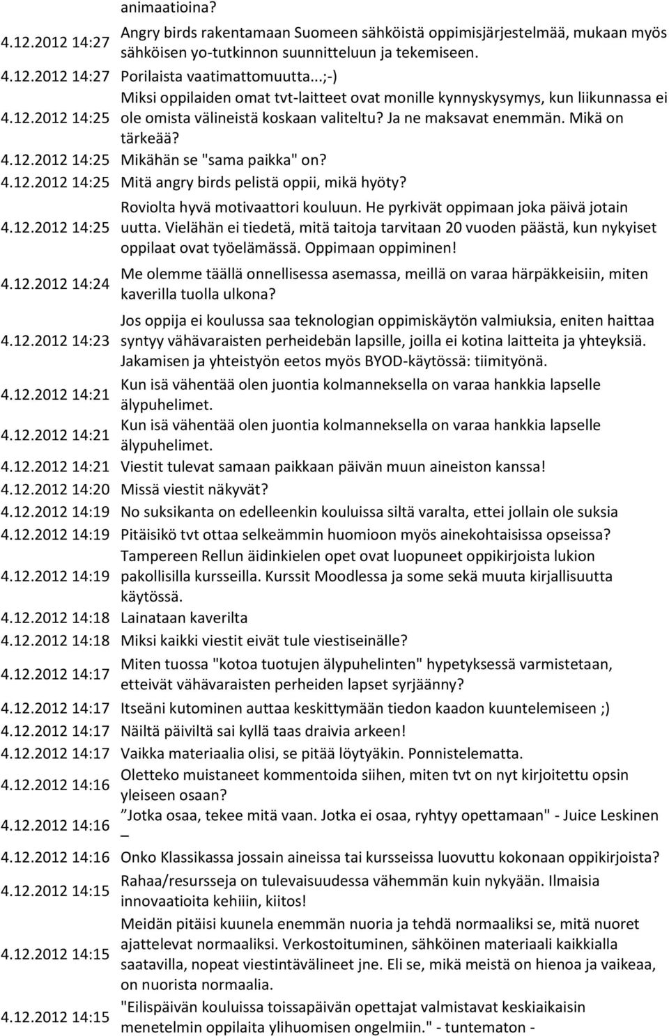 4.12.2012 14:25 Mitä angry birds pelistä oppii, mikä hyöty? 4.12.2012 14:25 4.12.2012 14:24 Roviolta hyvä motivaattori kouluun. He pyrkivät oppimaan joka päivä jotain uutta.