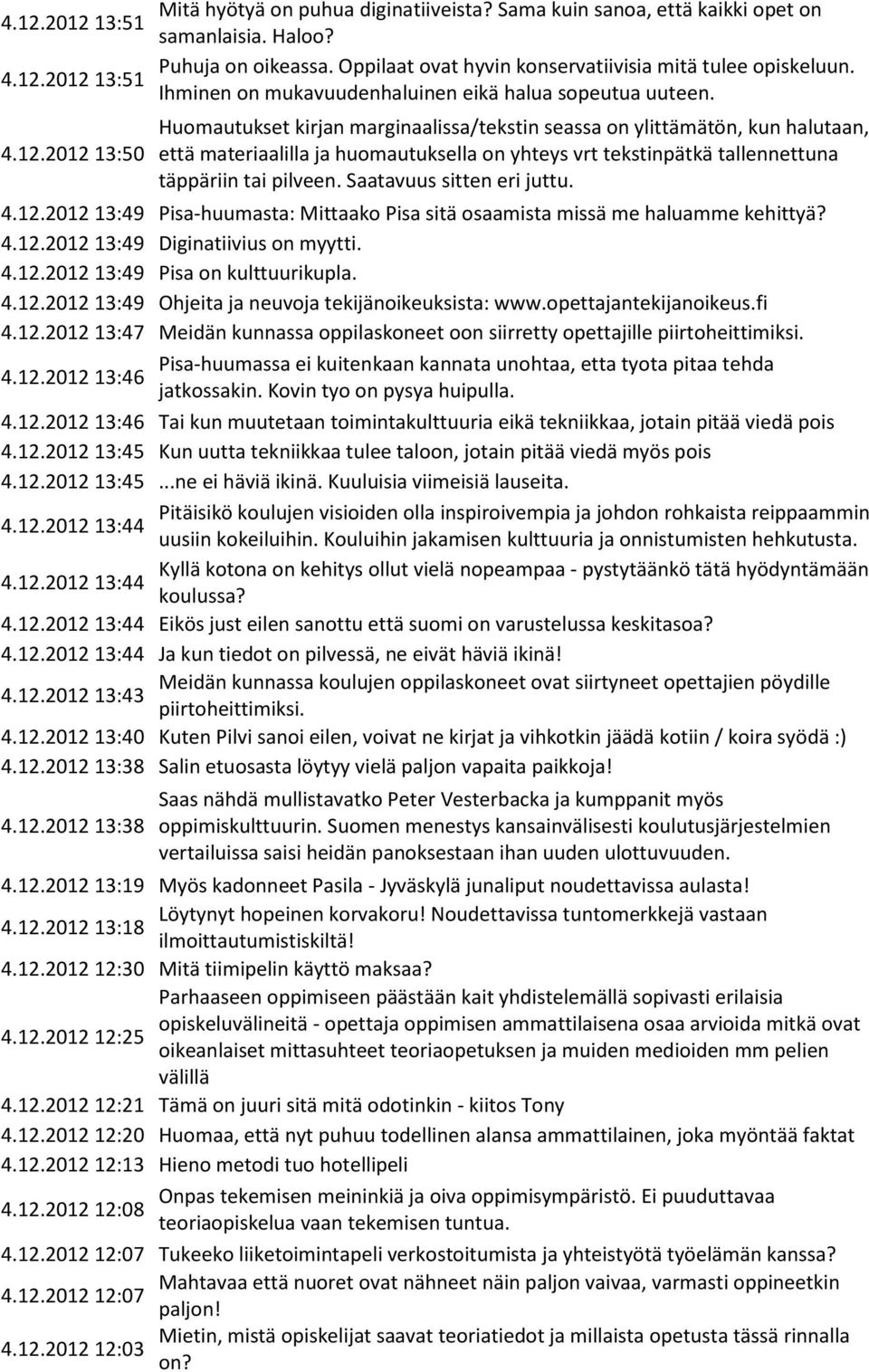 Saatavuus sitten eri juttu. 4.12.2012 13:49 Pisa-huumasta: Mittaako Pisa sitä osaamista missä me haluamme kehittyä? 4.12.2012 13:49 Diginatiivius on myytti. 4.12.2012 13:49 Pisa on kulttuurikupla. 4.12.2012 13:49 Ohjeita ja neuvoja tekijänoikeuksista: www.