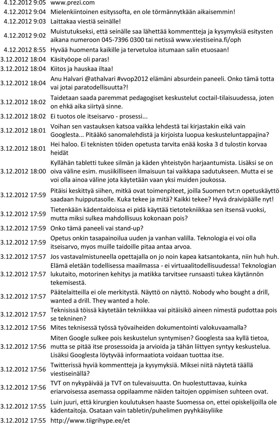 3.12.2012 18:04 Käsityöope oli paras! 3.12.2012 18:04 Kiitos ja hauskaa iltaa! Anu alvari @athalvari #vvop2012 elämäni absurdein paneeli. Onko tämä totta 3.12.2012 18:04 vai jotai paratodellisuutta?