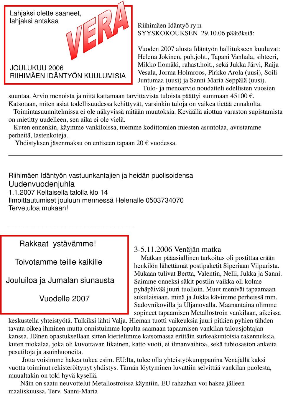 , sekä Jukka Järvi, Raija Vesala, Jorma Holmroos, Pirkko Arola (uusi), Soili Juntumaa (uusi) ja Sanni Maria Seppälä (uusi). Tulo- ja menoarvio noudatteli edellisten vuosien suuntaa.