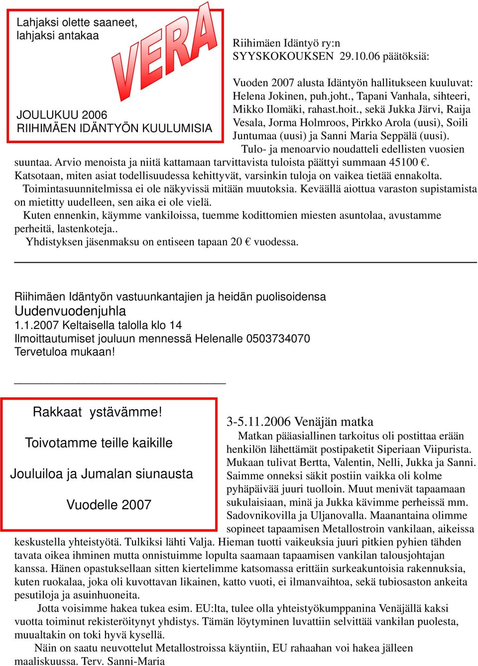 , sekä Jukka Järvi, Raija Vesala, Jorma Holmroos, Pirkko Arola (uusi), Soili Juntumaa (uusi) ja Sanni Maria Seppälä (uusi). Tulo- ja menoarvio noudatteli edellisten vuosien suuntaa.