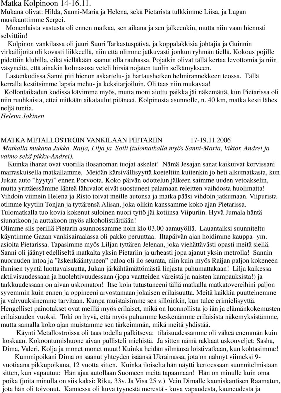 Kolpinon vankilassa oli juuri Suuri Tarkastuspäivä, ja koppalakkisia johtajia ja Guinnin virkailijoita oli kovasti liikkeellä, niin että olimme jatkuvasti jonkun ryhmän tiellä.