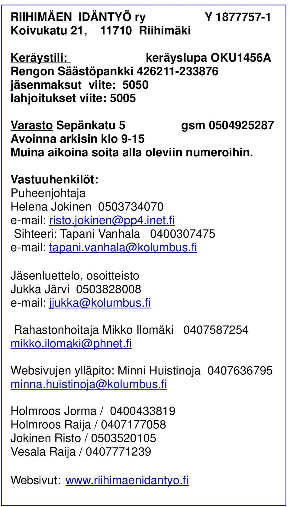 fi Sihteeri: Tapani Vanhala 0400307475 e-mail: tapani.vanhala@kolumbus.fi Jäsenluettelo, osoitteisto Jukka Järvi 0503828008 e-mail: jjukka@kolumbus.fi Rahastonhoitaja Mikko Ilomäki 0407587254 mikko.