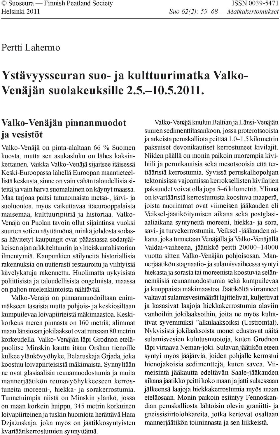 Vaikka Valko-Venäjä sijaitsee itäisessä Keski-Euroopassa lähellä Euroopan maantieteellistä keskusta, sinne on vain vähän taloudellisia siteitä ja vain harva suomalainen on käynyt maassa.