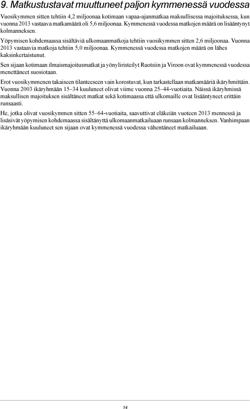 Vuonna 2013 vastaavia matkoja tehtiin 5,0 miljoonaa. Kymmenessä vuodessa matkojen määrä on lähes kaksinkertaistunut.