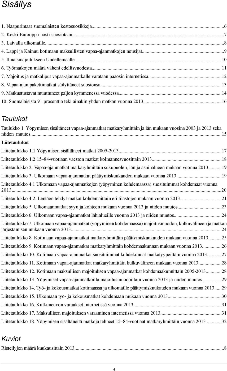 Vapaa-ajan pakettimatkat säilyttäneet suosionsa.13 9. Matkustustavat muuttuneet paljon kymmenessä vuodessa14 10.