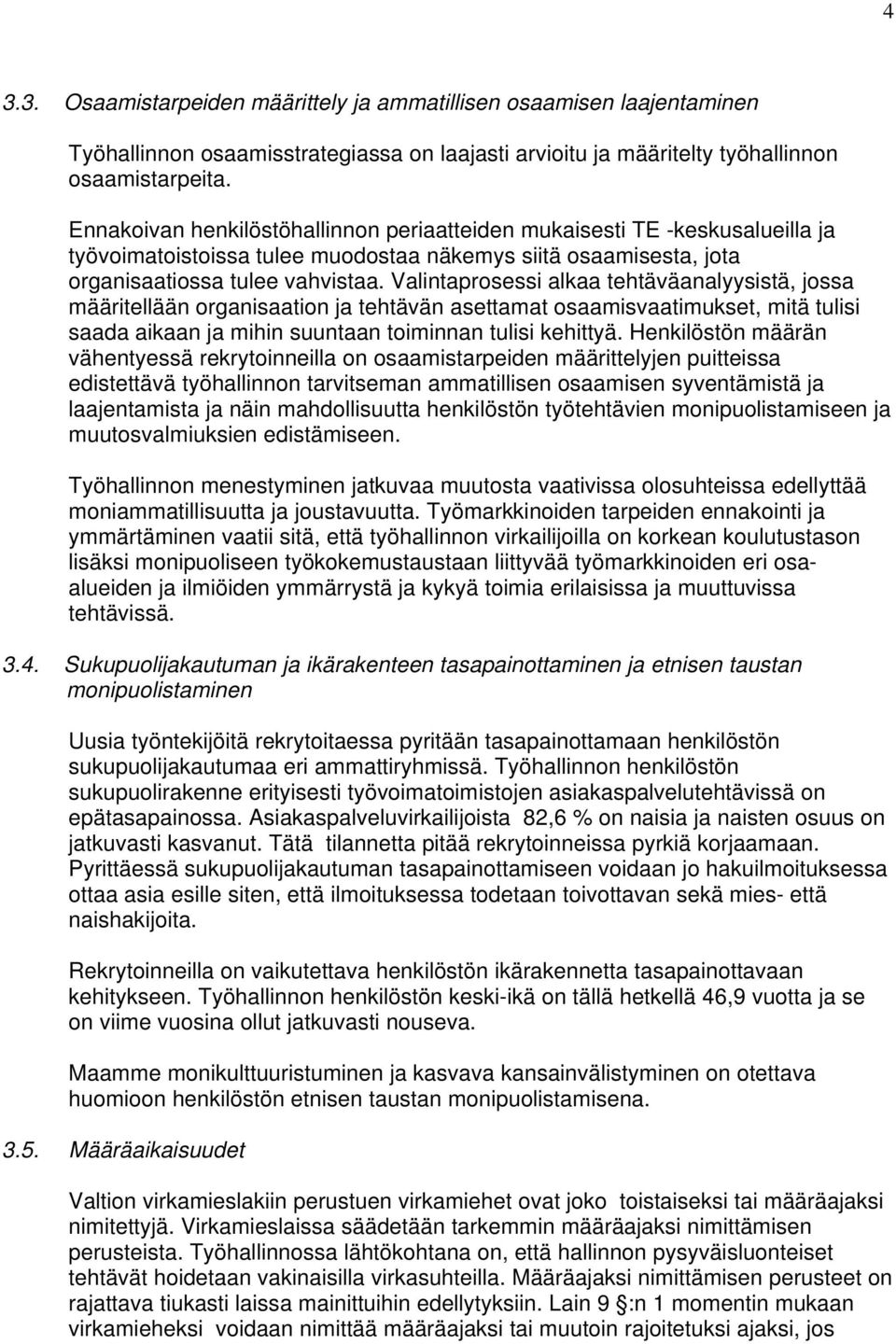 Valintaprosessi alkaa tehtäväanalyysistä, jossa määritellään organisaation ja tehtävän asettamat osaamisvaatimukset, mitä tulisi saada aikaan ja mihin suuntaan toiminnan tulisi kehittyä.