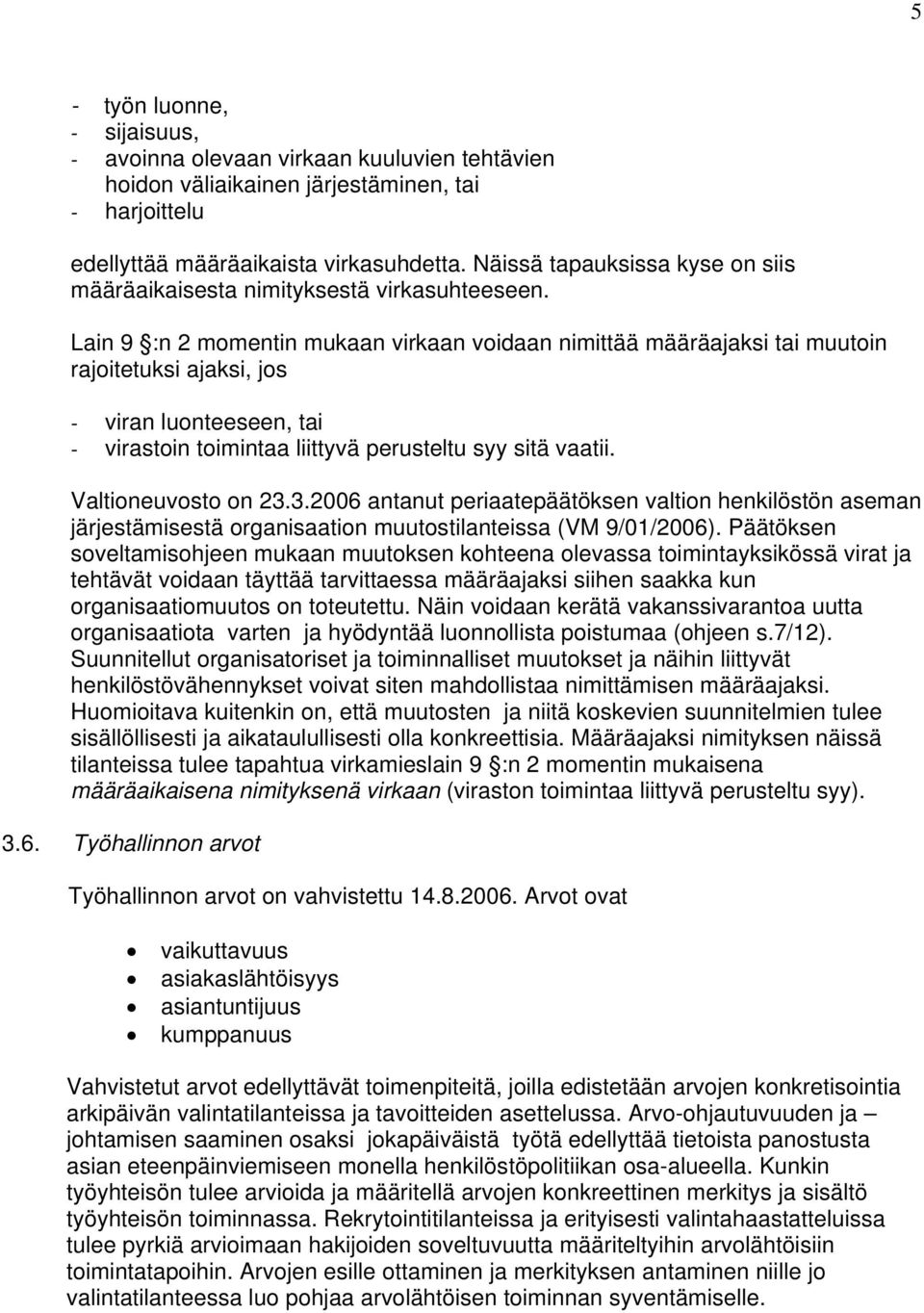 Lain 9 :n 2 momentin mukaan virkaan voidaan nimittää määräajaksi tai muutoin rajoitetuksi ajaksi, jos - viran luonteeseen, tai - virastoin toimintaa liittyvä perusteltu syy sitä vaatii.