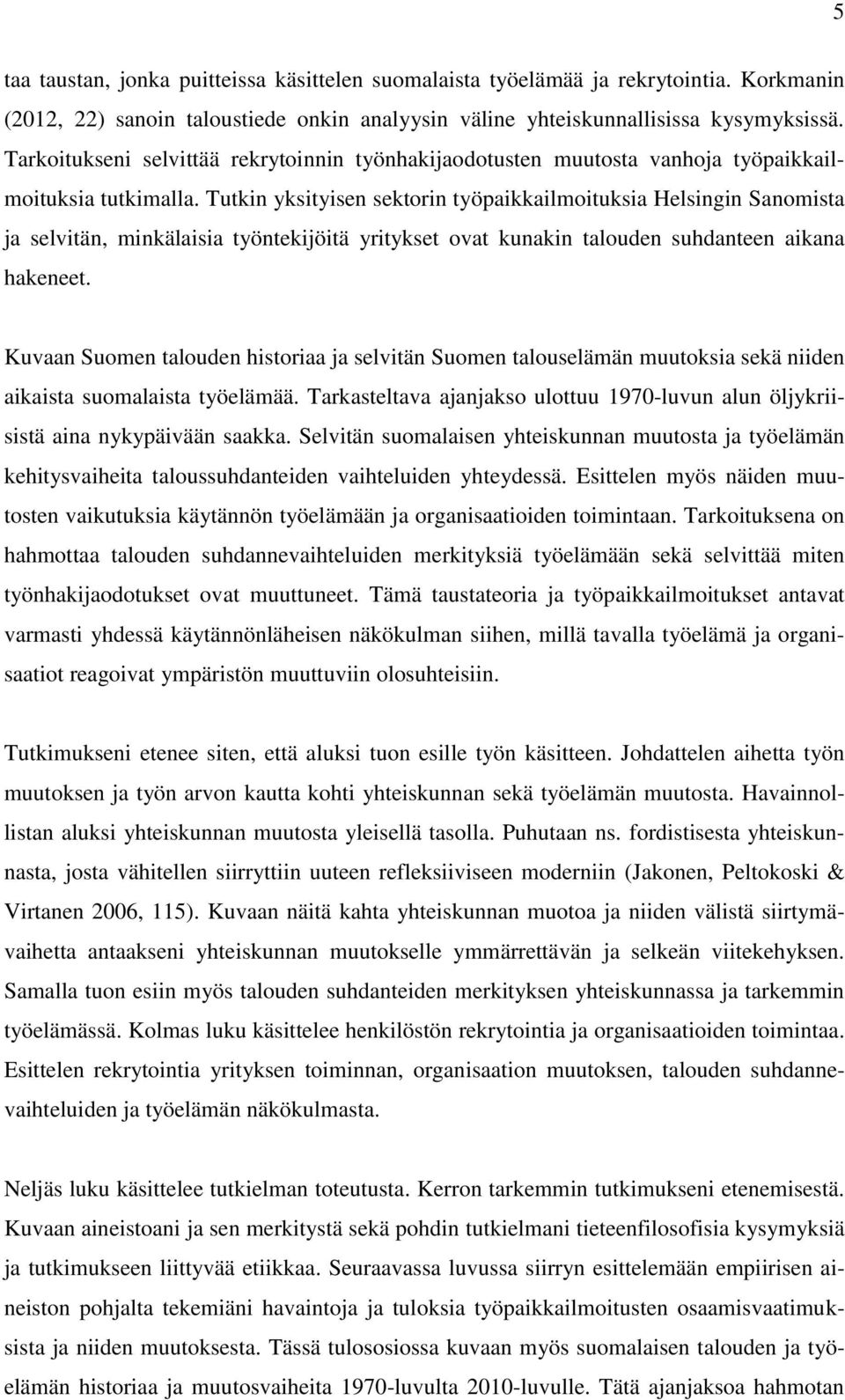 Tutkin yksityisen sektorin työpaikkailmoituksia Helsingin Sanomista ja selvitän, minkälaisia työntekijöitä yritykset ovat kunakin talouden suhdanteen aikana hakeneet.