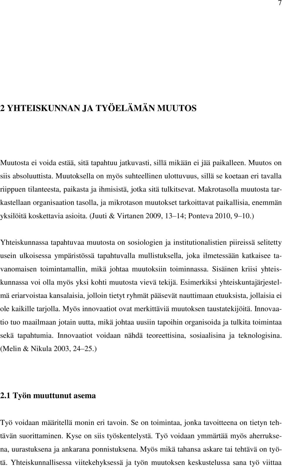 Makrotasolla muutosta tarkastellaan organisaation tasolla, ja mikrotason muutokset tarkoittavat paikallisia, enemmän yksilöitä koskettavia asioita. (Juuti & Virtanen 2009, 13 14; Ponteva 2010, 9 10.