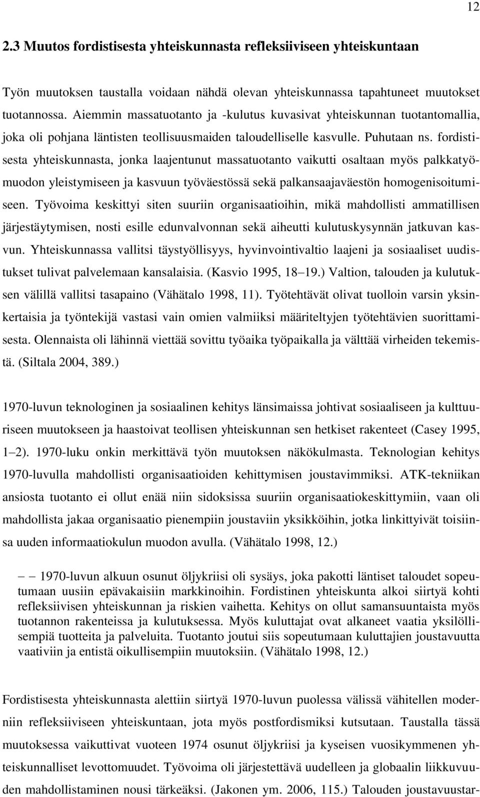 fordistisesta yhteiskunnasta, jonka laajentunut massatuotanto vaikutti osaltaan myös palkkatyömuodon yleistymiseen ja kasvuun työväestössä sekä palkansaajaväestön homogenisoitumiseen.