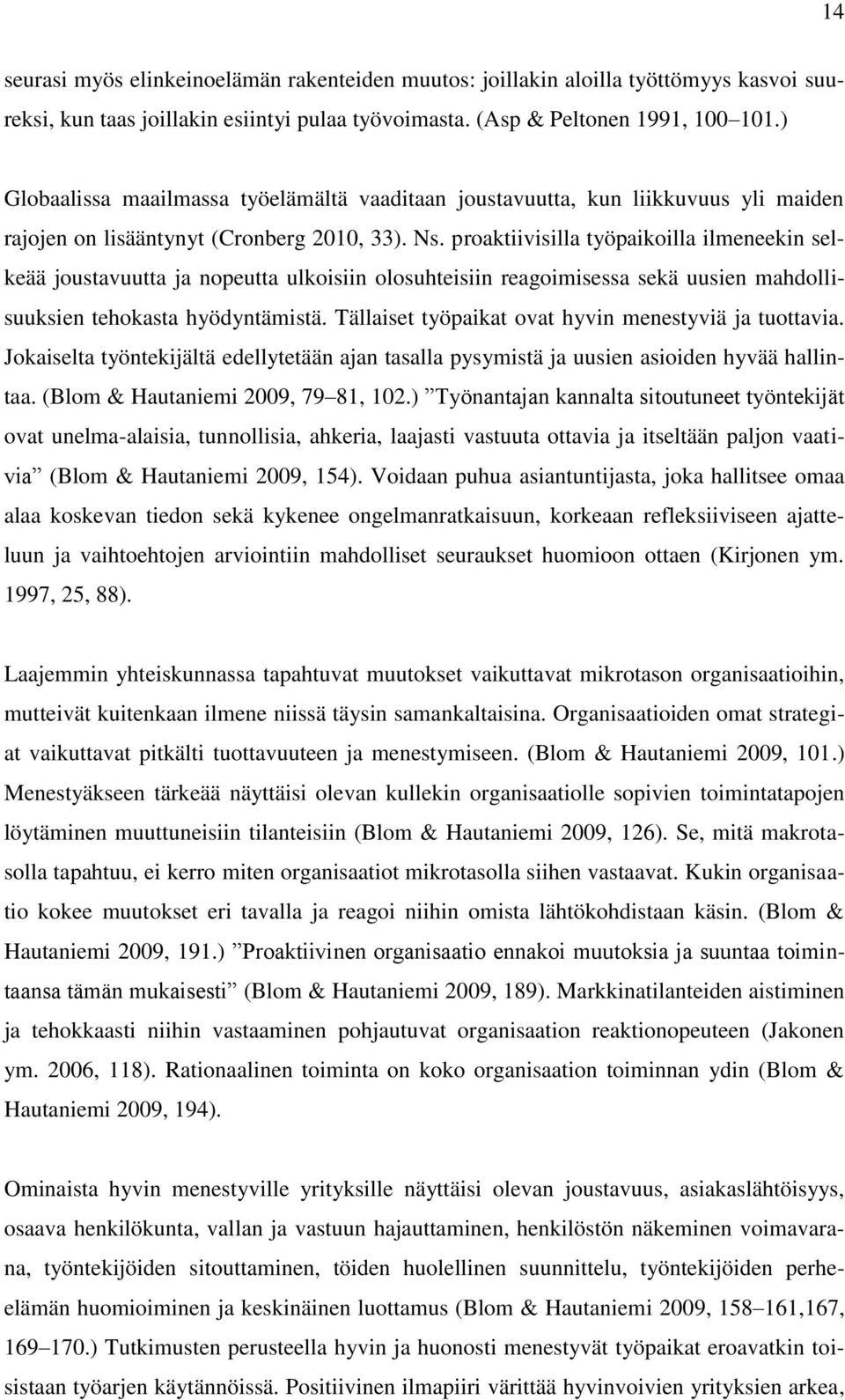 proaktiivisilla työpaikoilla ilmeneekin selkeää joustavuutta ja nopeutta ulkoisiin olosuhteisiin reagoimisessa sekä uusien mahdollisuuksien tehokasta hyödyntämistä.