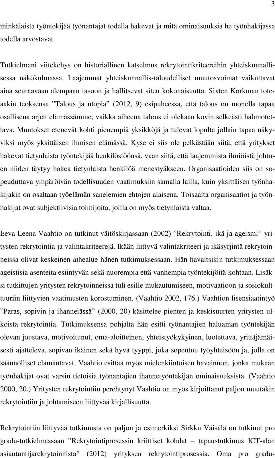 Laajemmat yhteiskunnallis-taloudelliset muutosvoimat vaikuttavat aina seuraavaan alempaan tasoon ja hallitsevat siten kokonaisuutta.