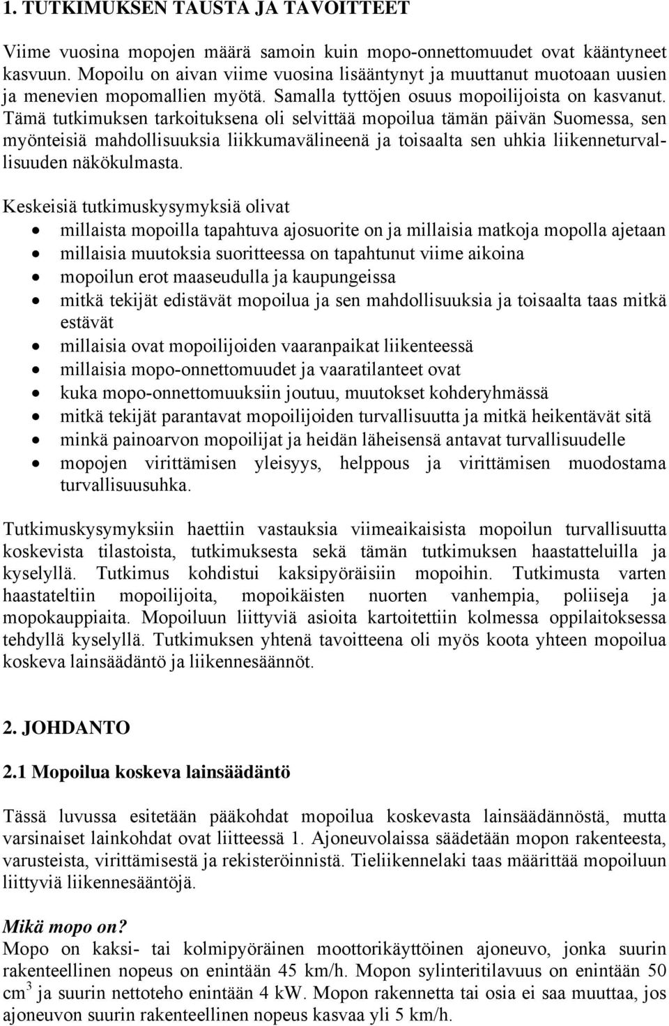 Tämä tutkimuksen tarkoituksena oli selvittää mopoilua tämän päivän Suomessa, sen myönteisiä mahdollisuuksia liikkumavälineenä ja toisaalta sen uhkia liikenneturvallisuuden näkökulmasta.