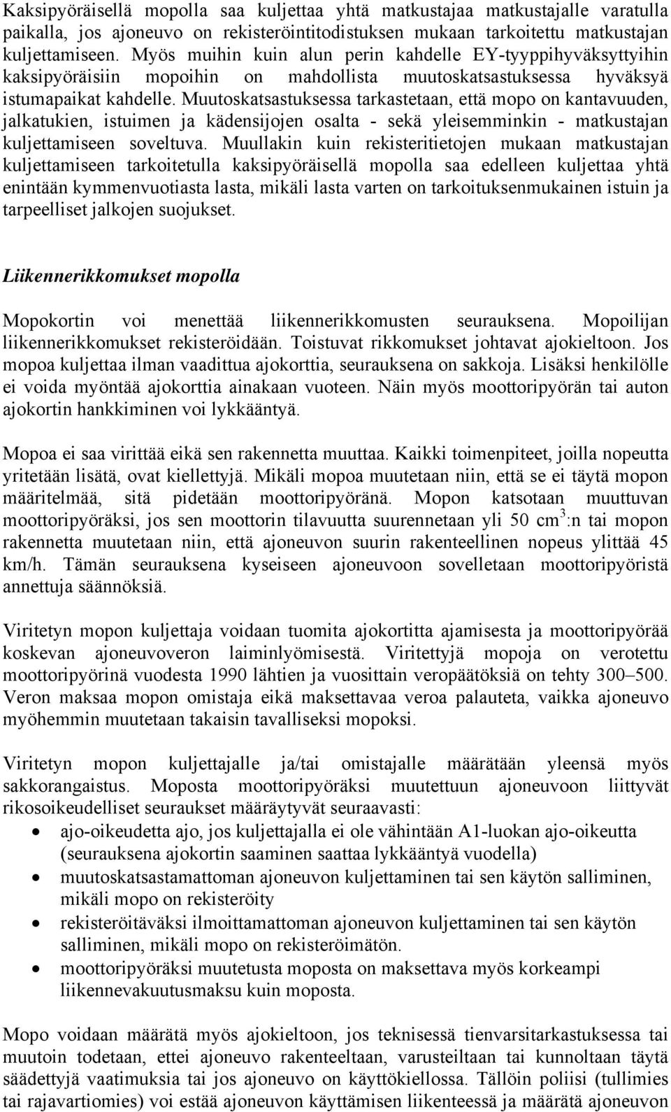 Muutoskatsastuksessa tarkastetaan, että mopo on kantavuuden, jalkatukien, istuimen ja kädensijojen osalta - sekä yleisemminkin - matkustajan kuljettamiseen soveltuva.