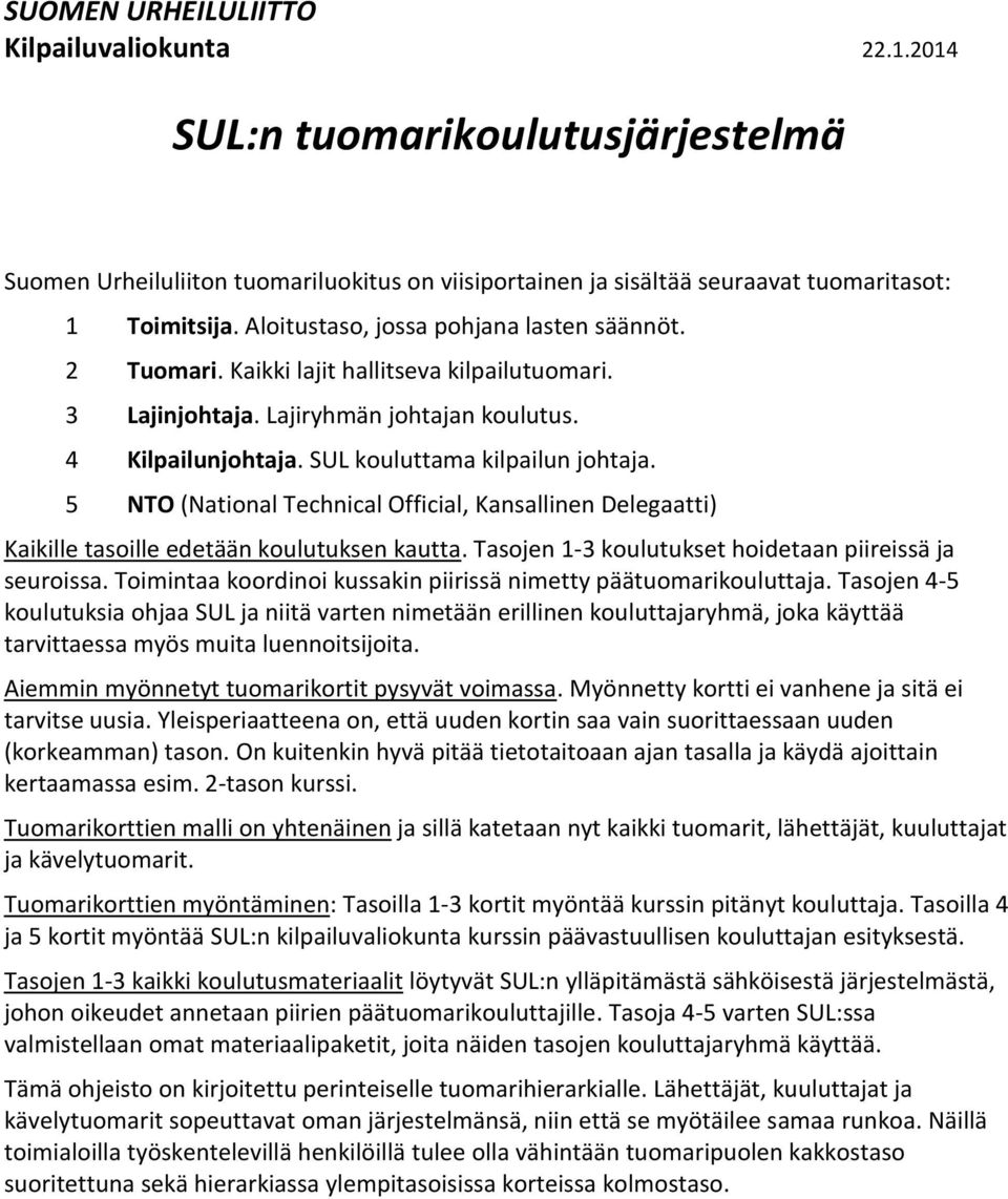 5 NTO (National Technical Official, Kansallinen Delegaatti) Kaikille tasoille edetään koulutuksen kautta. Tasojen 1-3 koulutukset hoidetaan piireissä ja seuroissa.