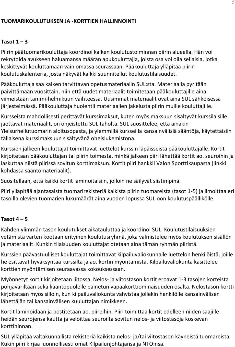 Pääkouluttaja ylläpitää piirin koulutuskalenteria, josta näkyvät kaikki suunnitellut koulutustilaisuudet. Pääkouluttaja saa kaiken tarvittavan opetusmateriaalin SUL:sta.