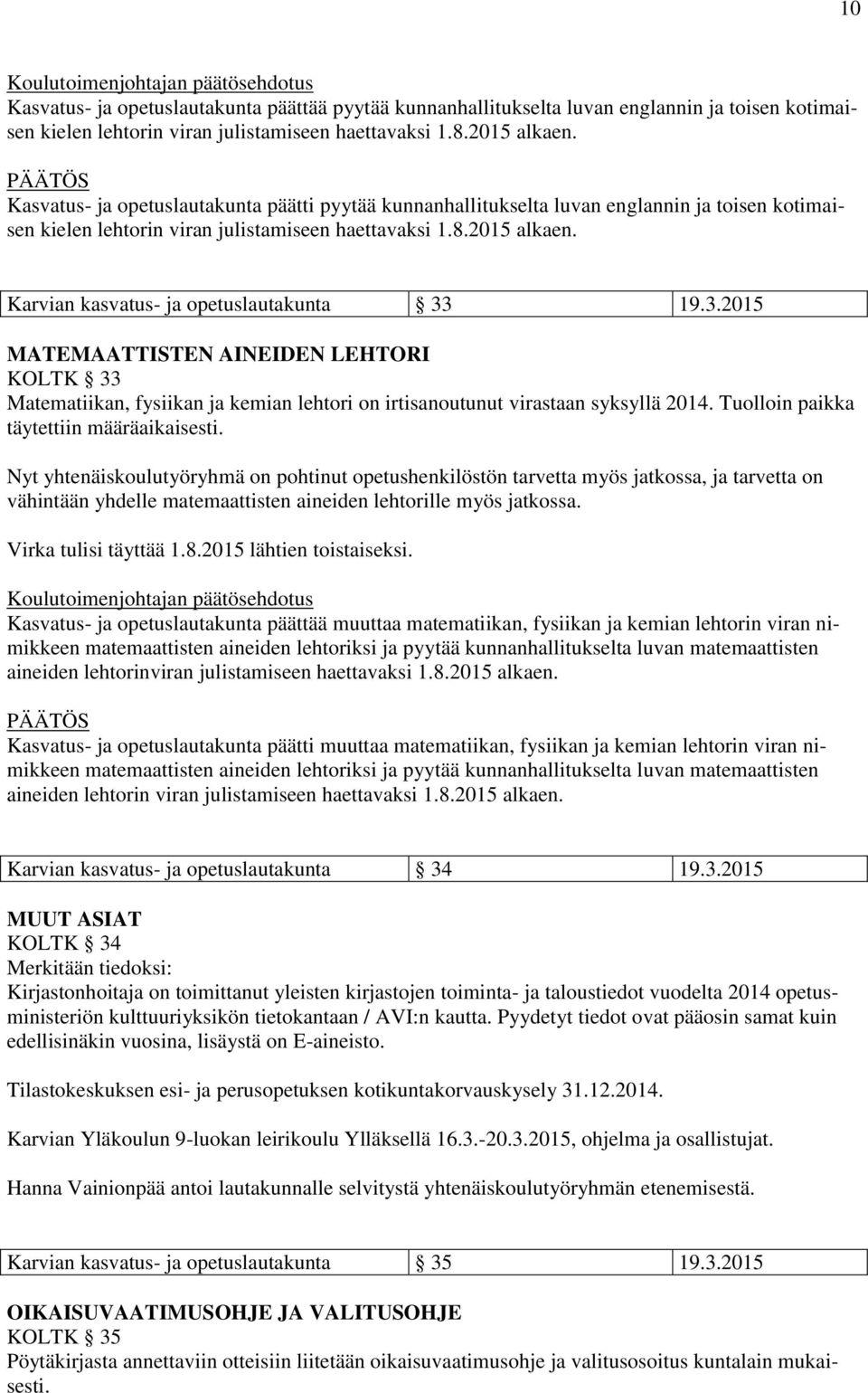 Karvian kasvatus- ja opetuslautakunta 33 19.3.2015 MATEMAATTISTEN AINEIDEN LEHTORI KOLTK 33 Matematiikan, fysiikan ja kemian lehtori on irtisanoutunut virastaan syksyllä 2014.