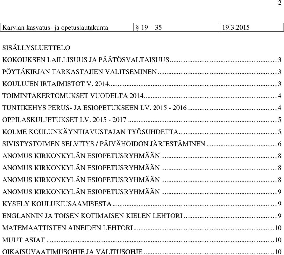 .. 5 SIVISTYSTOIMEN SELVITYS / PÄIVÄHOIDON JÄRJESTÄMINEN... 6 ANOMUS KIRKONKYLÄN ESIOPETUSRYHMÄÄN... 8 ANOMUS KIRKONKYLÄN ESIOPETUSRYHMÄÄN... 8 ANOMUS KIRKONKYLÄN ESIOPETUSRYHMÄÄN... 8 ANOMUS KIRKONKYLÄN ESIOPETUSRYHMÄÄN... 9 KYSELY KOULUKIUSAAMISESTA.