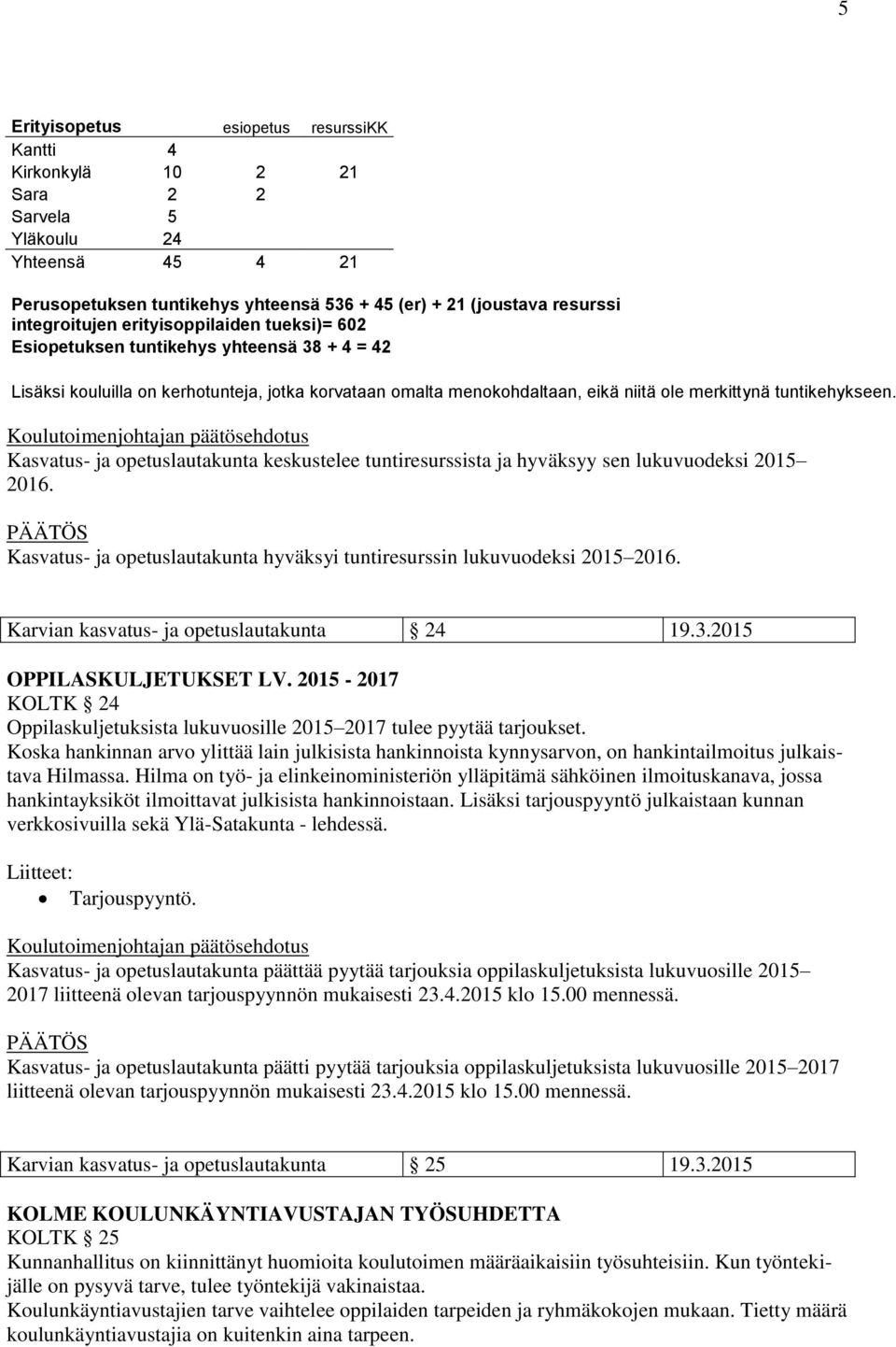 Kasvatus- ja opetuslautakunta keskustelee tuntiresurssista ja hyväksyy sen lukuvuodeksi 2015 2016. Kasvatus- ja opetuslautakunta hyväksyi tuntiresurssin lukuvuodeksi 2015 2016.