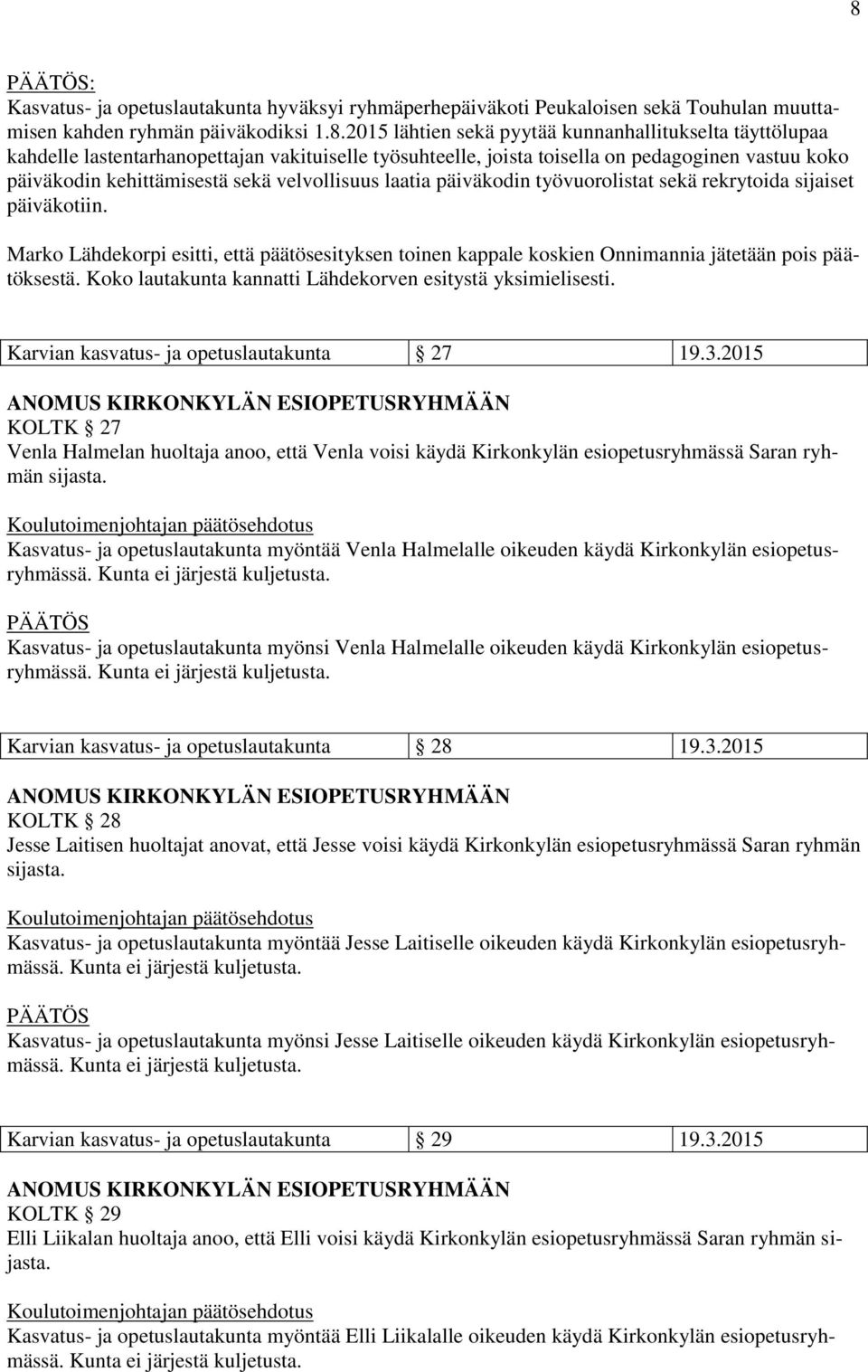 päiväkotiin. Marko Lähdekorpi esitti, että päätösesityksen toinen kappale koskien Onnimannia jätetään pois päätöksestä. Koko lautakunta kannatti Lähdekorven esitystä yksimielisesti.