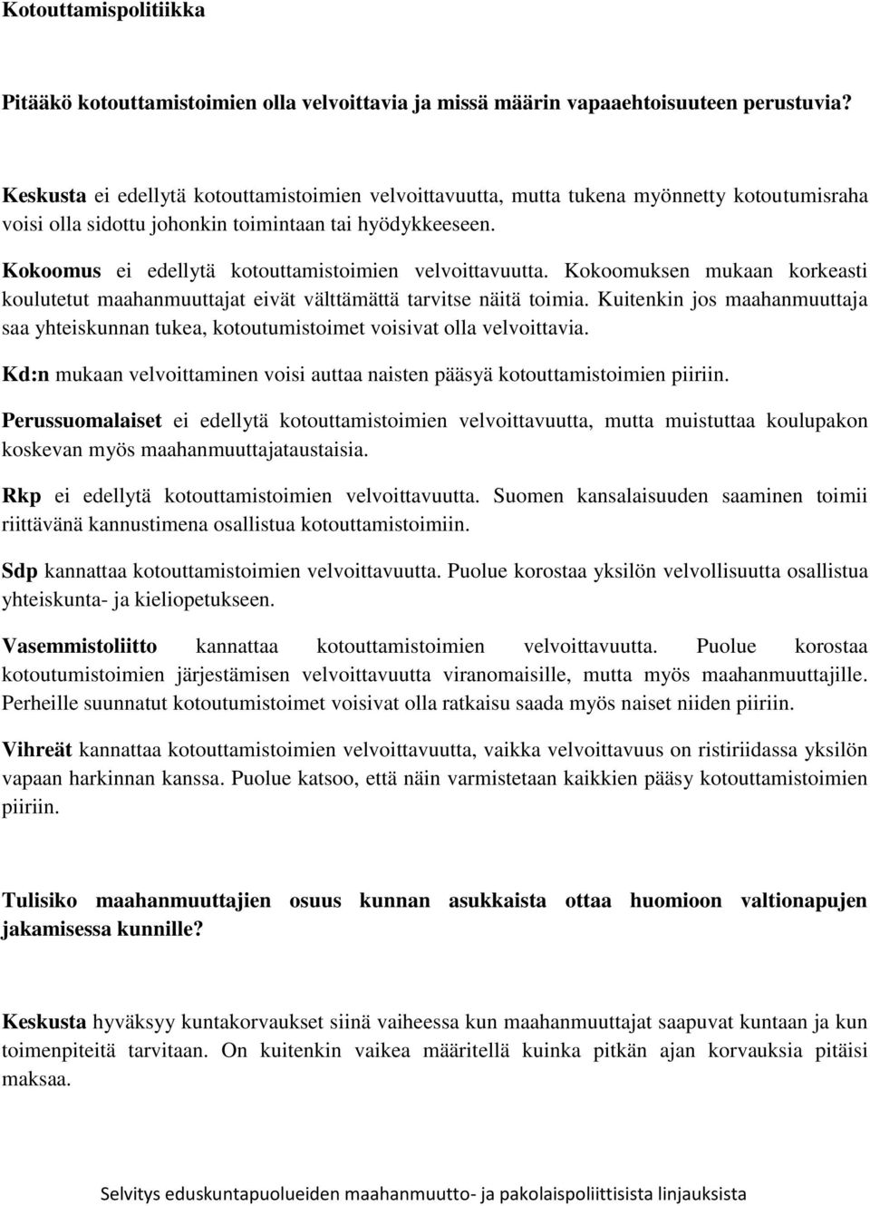 Kokoomus ei edellytä kotouttamistoimien velvoittavuutta. Kokoomuksen mukaan korkeasti koulutetut maahanmuuttajat eivät välttämättä tarvitse näitä toimia.