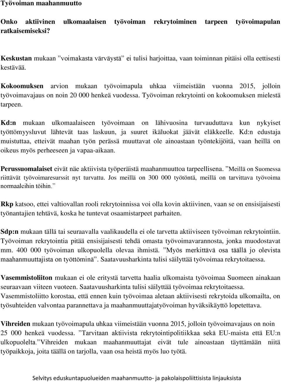 Kokoomuksen arvion mukaan työvoimapula uhkaa viimeistään vuonna 2015, jolloin työvoimavajaus on noin 20 000 henkeä vuodessa. Työvoiman rekrytointi on kokoomuksen mielestä tarpeen.