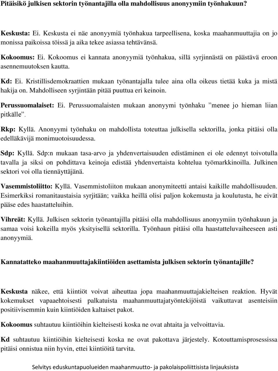 Kokoomus ei kannata anonyymiä työnhakua, sillä syrjinnästä on päästävä eroon asennemuutoksen kautta. Kd: Ei.