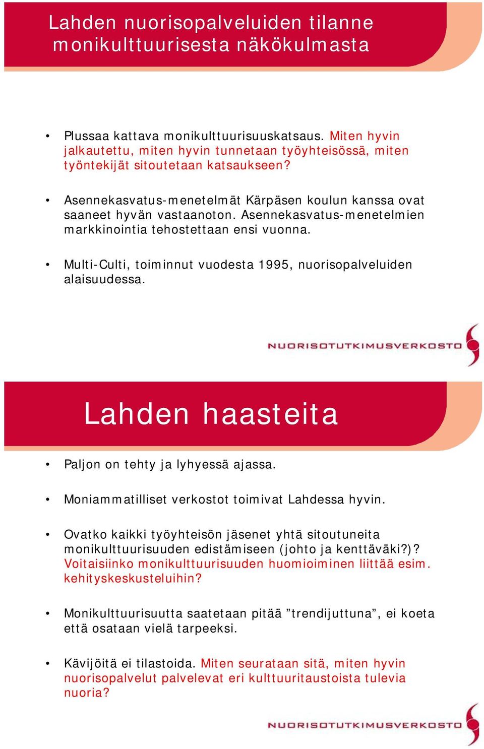 Asennekasvatus menetelmien markkinointia tehostettaan ensi vuonna. Multi Culti, toiminnut vuodesta 1995, nuorisopalveluiden alaisuudessa. Lahden haasteita Paljon on tehty ja lyhyessä ajassa.