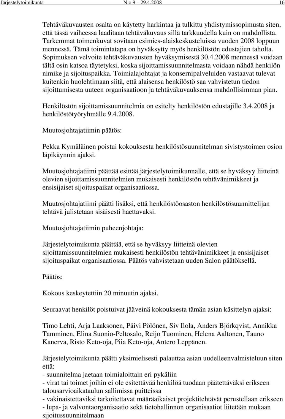 Tarkemmat toimenkuvat sovitaan esimies-alaiskeskusteluissa vuoden 2008 loppuun mennessä. Tämä toimintatapa on hyväksytty myös henkilöstön edustajien taholta.