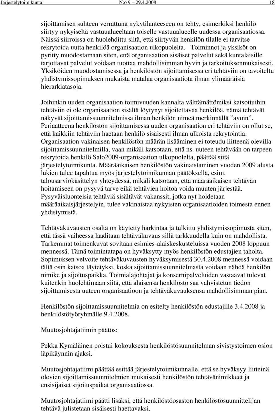 Näissä siirroissa on huolehdittu siitä, että siirtyvän henkilön tilalle ei tarvitse rekrytoida uutta henkilöä organisaation ulkopuolelta.