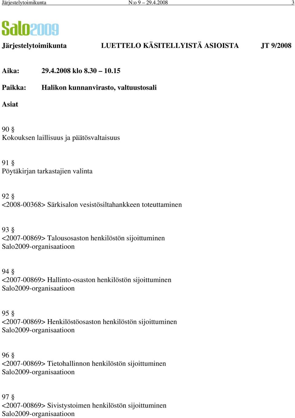 toteuttaminen 93 <2007-00869> Talousosaston henkilöstön sijoittuminen Salo2009-organisaatioon 94 <2007-00869> Hallinto-osaston henkilöstön sijoittuminen Salo2009-organisaatioon 95