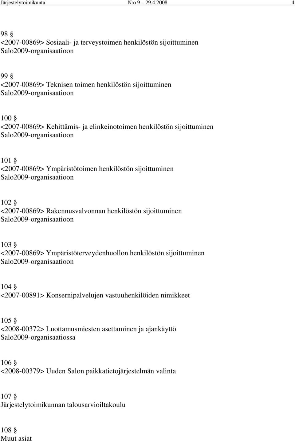 Kehittämis- ja elinkeinotoimen henkilöstön sijoittuminen Salo2009-organisaatioon 101 <2007-00869> Ympäristötoimen henkilöstön sijoittuminen Salo2009-organisaatioon 102 <2007-00869> Rakennusvalvonnan