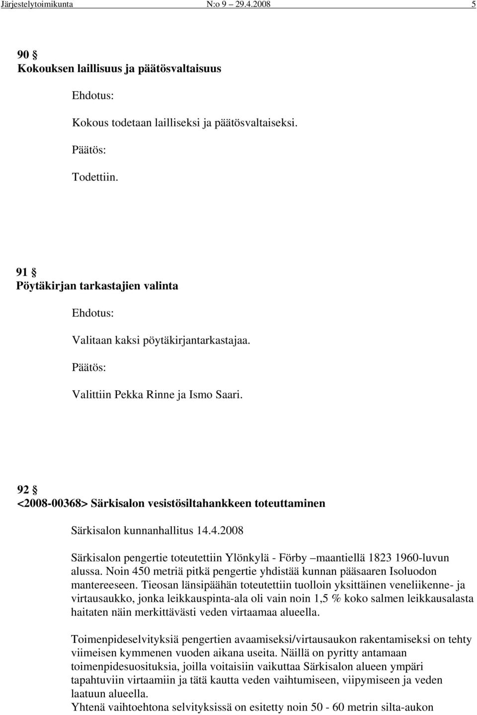 92 <2008-00368> Särkisalon vesistösiltahankkeen toteuttaminen Särkisalon kunnanhallitus 14.4.2008 Särkisalon pengertie toteutettiin Ylönkylä - Förby maantiellä 1823 1960-luvun alussa.