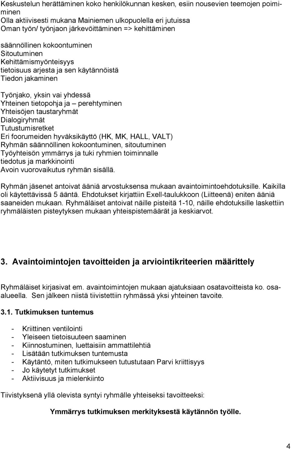 Yhteisöjen taustaryhmät Dialogiryhmät Tutustumisretket Eri foorumeiden hyväksikäyttö (HK, MK, HALL, VALT) Ryhmän säännöllinen kokoontuminen, sitoutuminen Työyhteisön ymmärrys ja tuki ryhmien