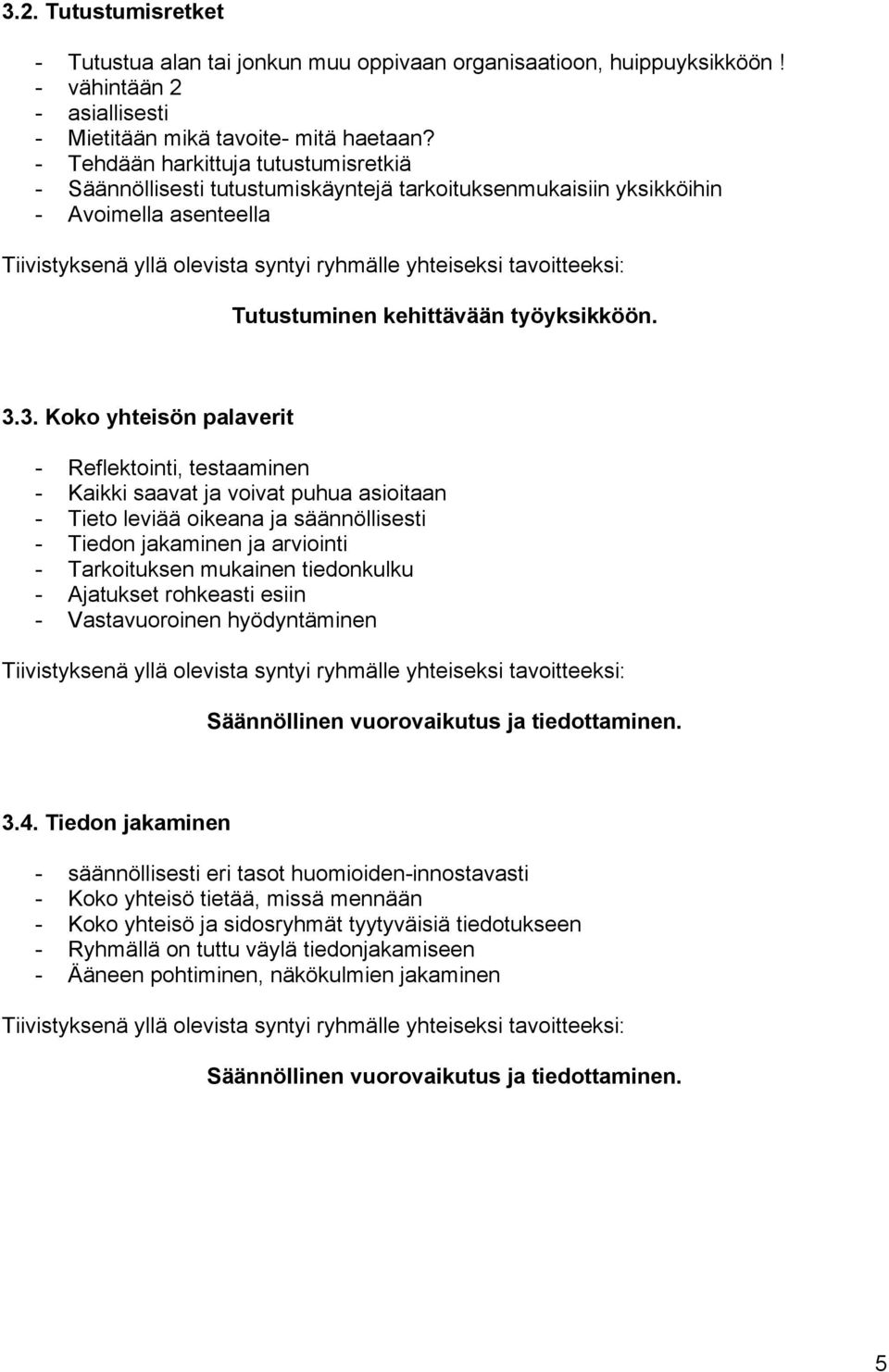 3. Koko yhteisön palaverit - Reflektointi, testaaminen - Kaikki saavat ja voivat puhua asioitaan - Tieto leviää oikeana ja säännöllisesti - Tiedon jakaminen ja arviointi - Tarkoituksen mukainen