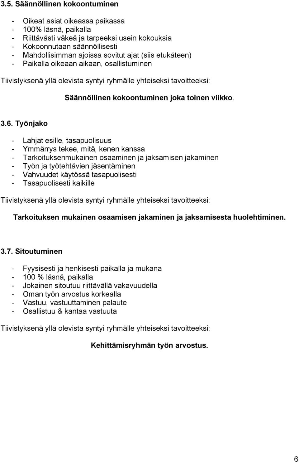 Työnjako - Lahjat esille, tasapuolisuus - Ymmärrys tekee, mitä, kenen kanssa - Tarkoituksenmukainen osaaminen ja jaksamisen jakaminen - Työn ja työtehtävien jäsentäminen - Vahvuudet käytössä