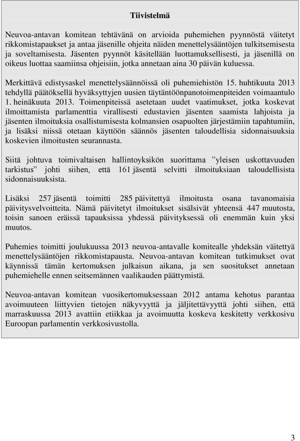 Merkittävä edistysaskel menettelysäännöissä oli puhemiehistön 15. huhtikuuta 2013 tehdyllä päätöksellä hyväksyttyjen uusien täytäntöönpanotoimenpiteiden voimaantulo 1. heinäkuuta 2013.