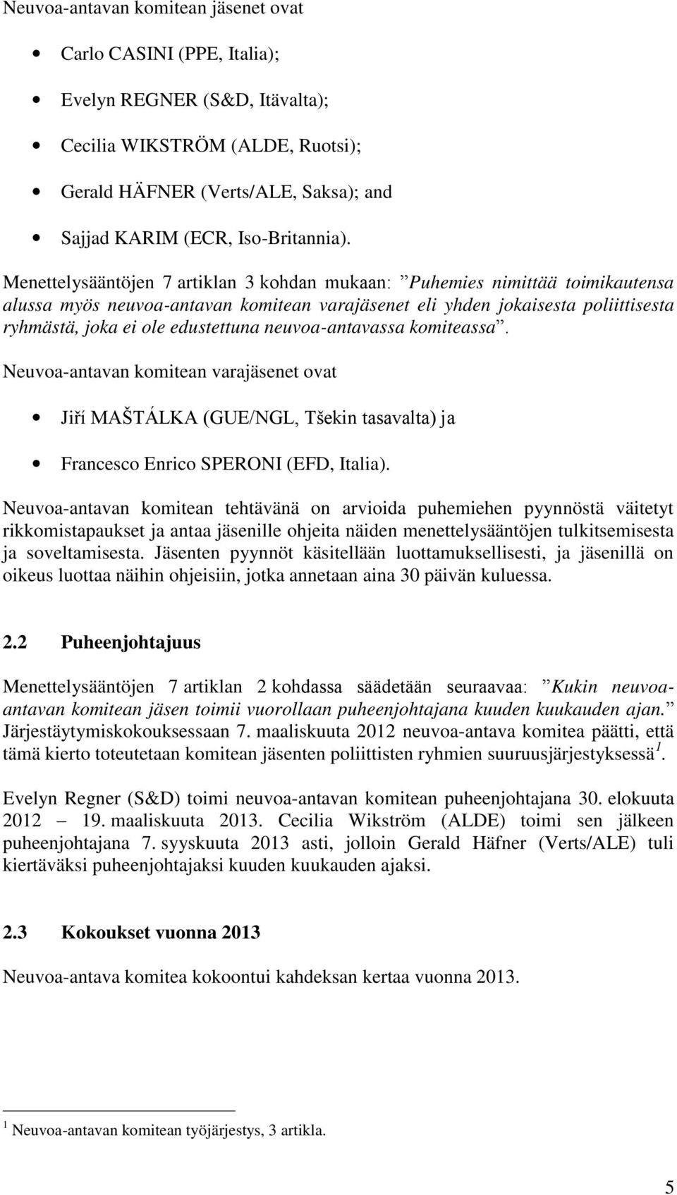 Menettelysääntöjen 7 artiklan 3 kohdan mukaan: Puhemies nimittää toimikautensa alussa myös neuvoa-antavan komitean varajäsenet eli yhden jokaisesta poliittisesta ryhmästä, joka ei ole edustettuna