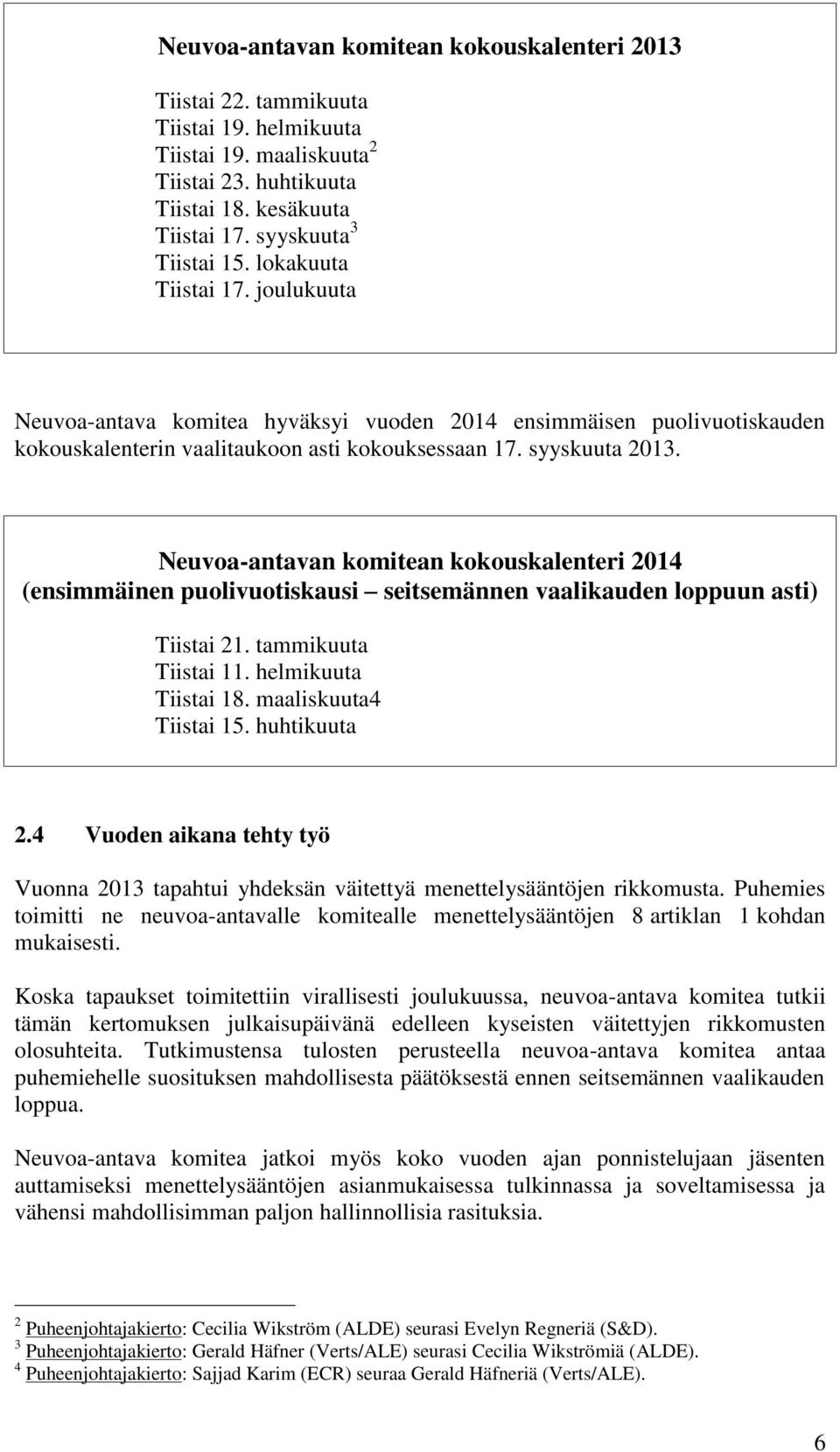 Neuvoa-antavan komitean kokouskalenteri 2014 (ensimmäinen puolivuotiskausi seitsemännen vaalikauden loppuun asti) Tiistai 21. tammikuuta Tiistai 11. helmikuuta Tiistai 18. maaliskuuta4 Tiistai 15.