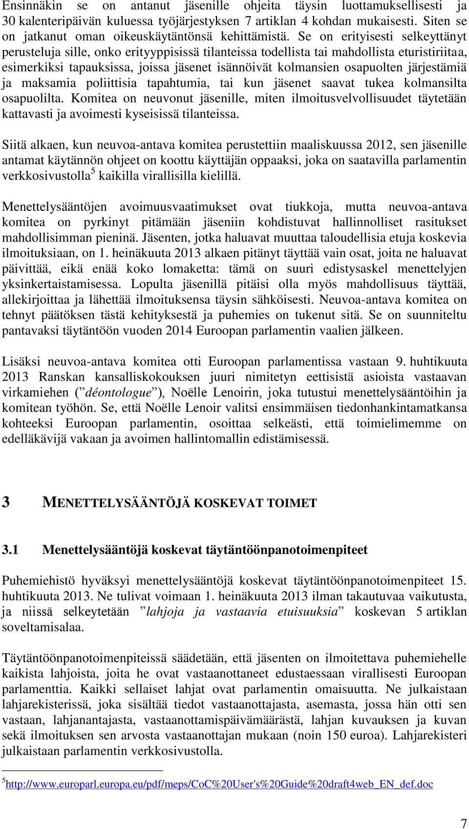 Se on erityisesti selkeyttänyt perusteluja sille, onko erityyppisissä tilanteissa todellista tai mahdollista eturistiriitaa, esimerkiksi tapauksissa, joissa jäsenet isännöivät kolmansien osapuolten