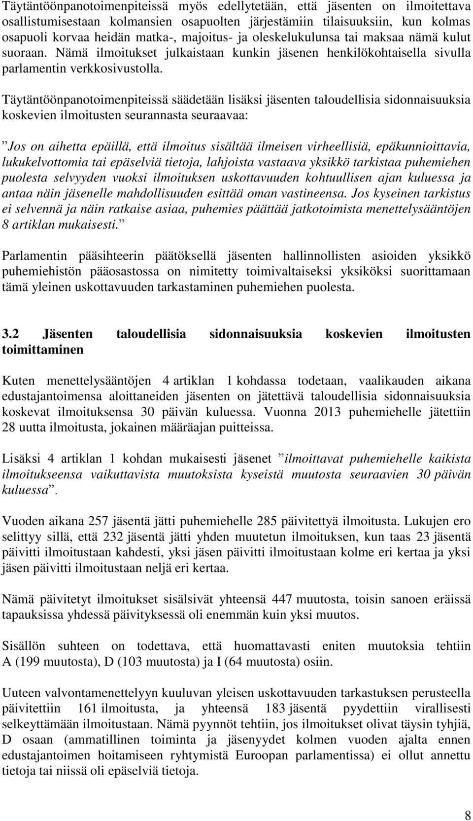 Täytäntöönpanotoimenpiteissä säädetään lisäksi jäsenten taloudellisia sidonnaisuuksia koskevien ilmoitusten seurannasta seuraavaa: Jos on aihetta epäillä, että ilmoitus sisältää ilmeisen