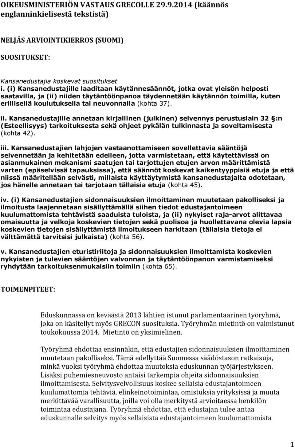 neuvonnalla (kohta 37). ii. Kansanedustajille annetaan kirjallinen (julkinen) selvennys perustuslain 32 :n (Esteellisyys) tarkoituksesta sekä ohjeet pykälän tulkinnasta ja soveltamisesta (kohta 42).