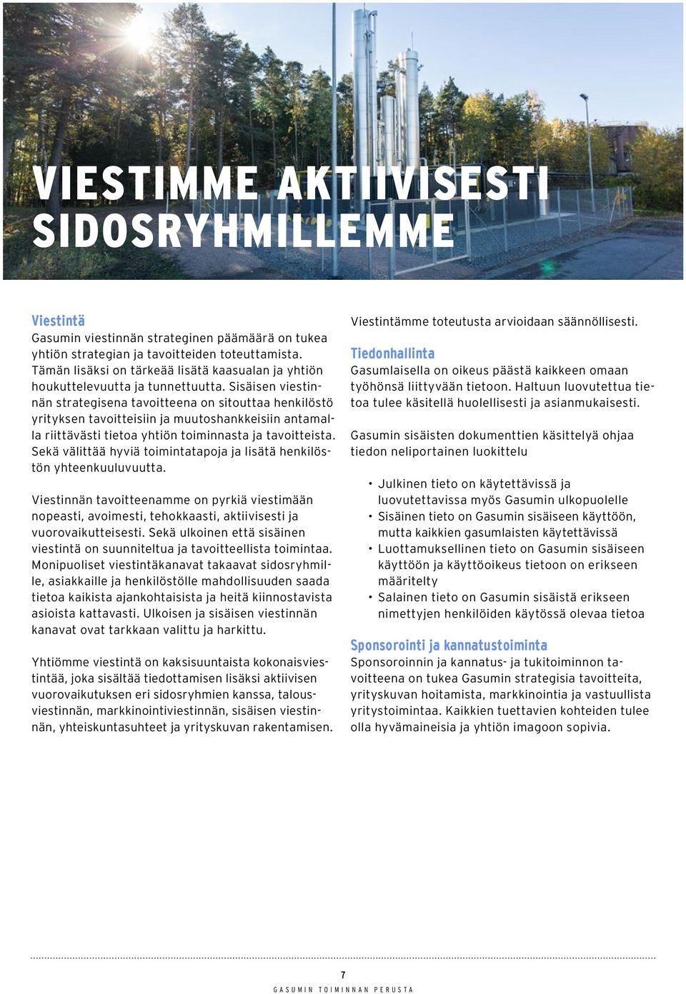 Sisäisen viestinnän strategisena tavoitteena on sitouttaa henkilöstö yrityksen tavoitteisiin ja muutoshankkeisiin antamalla riittävästi tietoa yhtiön toiminnasta ja tavoitteista.