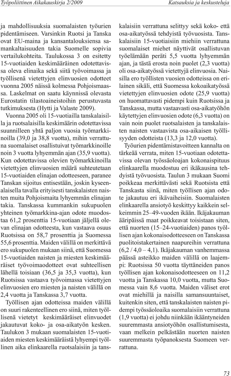 Laskelmat on saatu käynnissä olevasta Eurostatin tilastoaineistoihin perustuvasta tutkimuksesta (Hytti ja Valaste 2009).