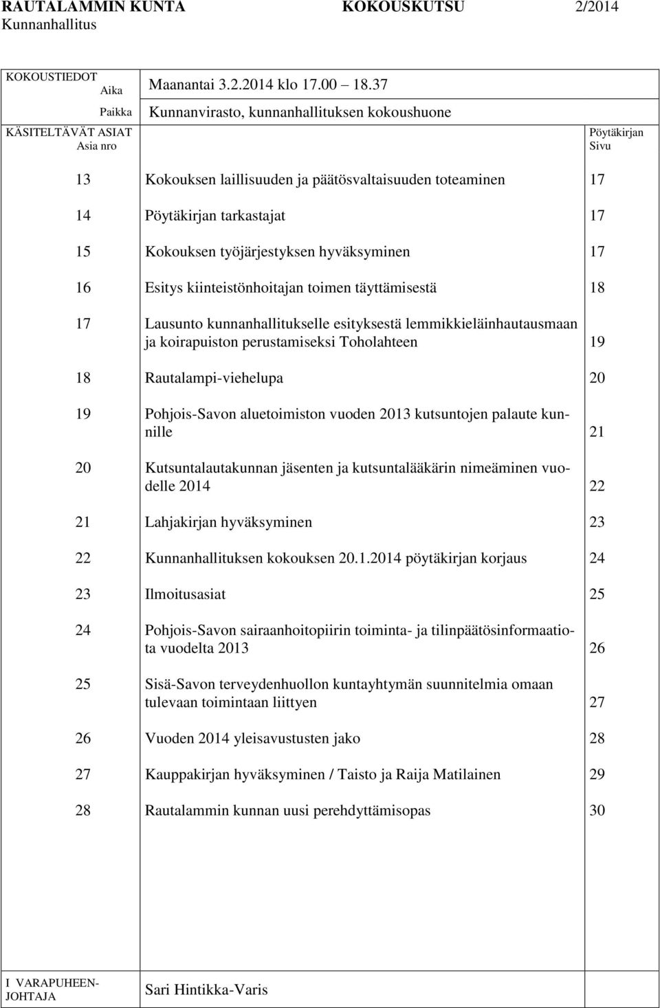 toteaminen Pöytäkirjan tarkastajat Kokouksen työjärjestyksen hyväksyminen Esitys kiinteistönhoitajan toimen täyttämisestä Lausunto kunnanhallitukselle esityksestä lemmikkieläinhautausmaan ja