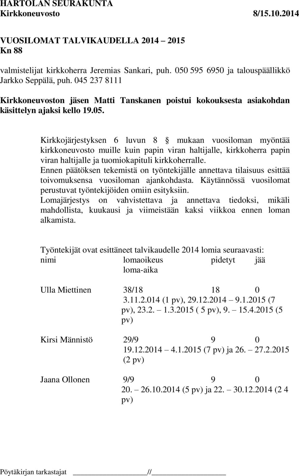 Kirkkojärjestyksen 6 luvun 8 mukaan vuosiloman myöntää kirkkoneuvosto muille kuin papin viran haltijalle, kirkkoherra papin viran haltijalle ja tuomiokapituli kirkkoherralle.