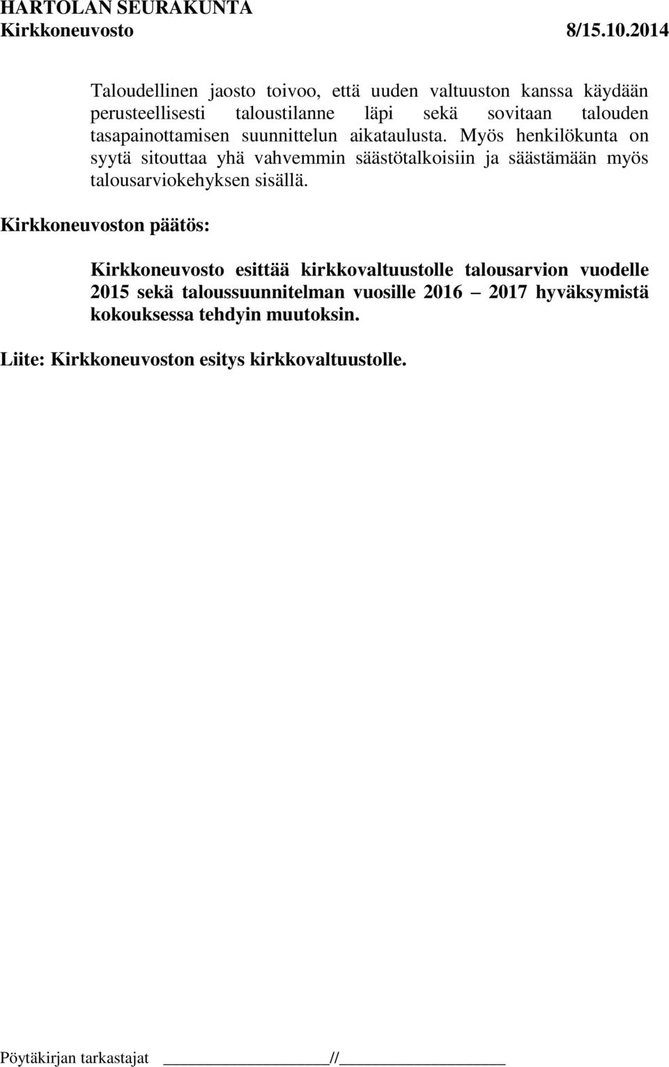 Myös henkilökunta on syytä sitouttaa yhä vahvemmin säästötalkoisiin ja säästämään myös talousarviokehyksen sisällä.