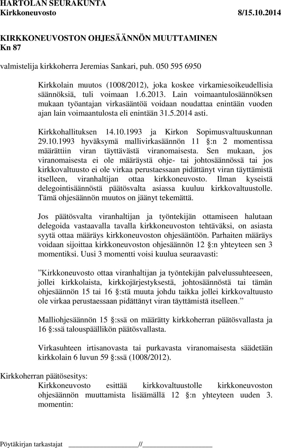 1993 ja Kirkon Sopimusvaltuuskunnan 29.10.1993 hyväksymä mallivirkasäännön 11 :n 2 momentissa määrättiin viran täyttävästä viranomaisesta.